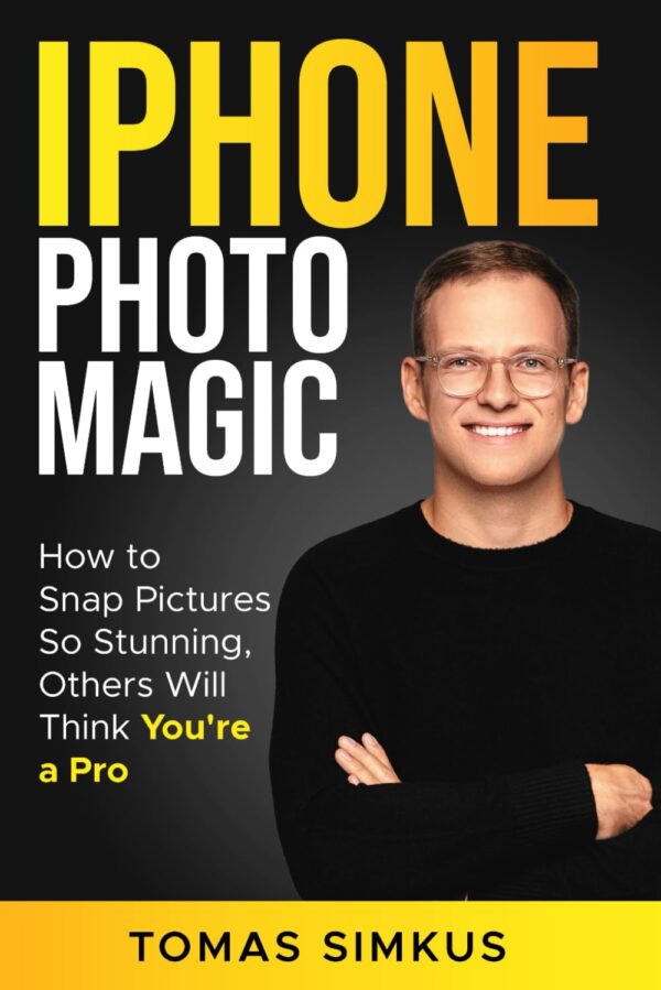 Iphone Photo Magic: How To Snap Pictures So Stunning, Others Will Think You'Re A Pro By Tomas Simkus (Iphone Photography Mastery Series Book 1): Ultimate Photography Book