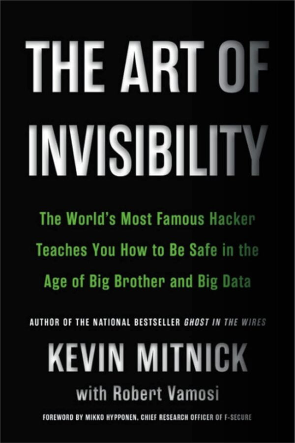 The Art Of Invisibility: The World'S Most Famous Hacker Teaches You How To Be Safe In The Age Of Big Brother And Big Data