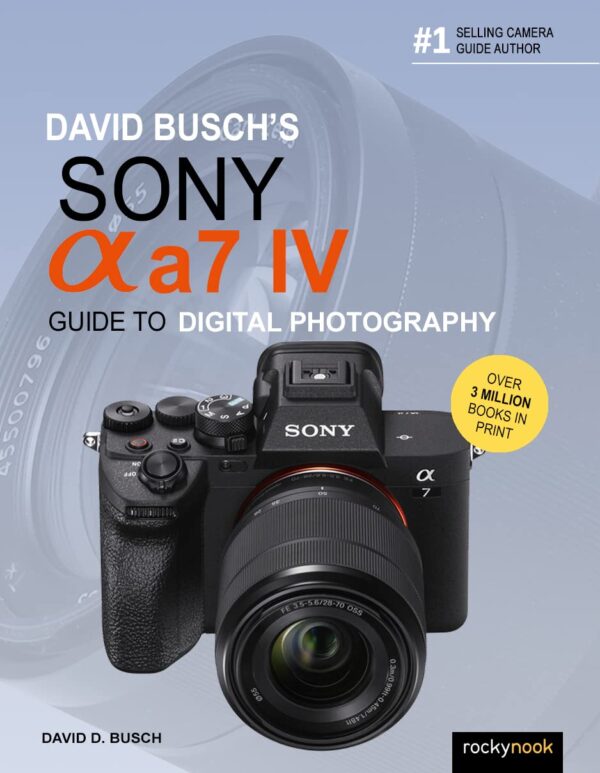 David Busch'S Sony Alpha A7 Iv Guide To Digital Photography (David Busch'S Guide To Digital Photography)