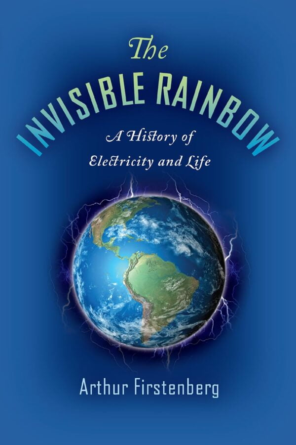 The Invisible Rainbow: A History Of Electricity And Life