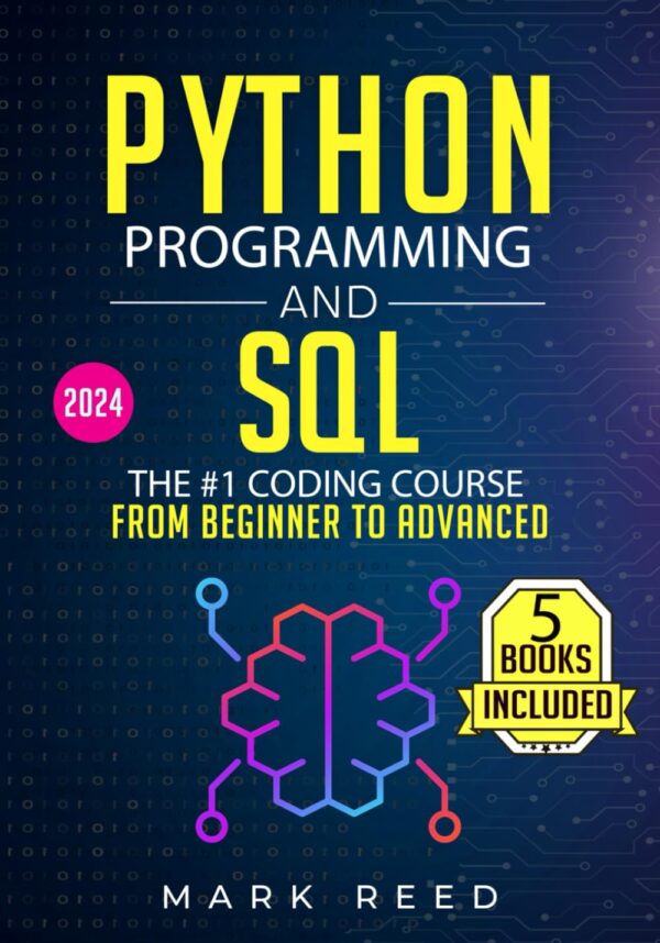 Python Programming And Sql: 5 Books In 1 - The #1 Coding Course From Beginner To Advanced. Learn It Well &Amp; Fast (2024) (Computer Programming)