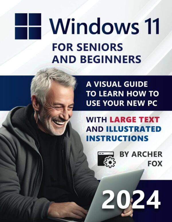 Windows 11 For Beginners And Seniors: A Visual Guide To Learn How To Use Your New Pc With Large Text And Illustrated Instructions