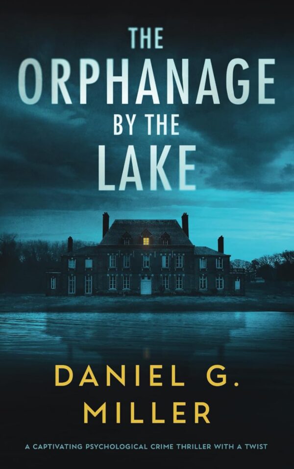 The Orphanage By The Lake: A Captivating Psychological Crime Thriller With A Twist