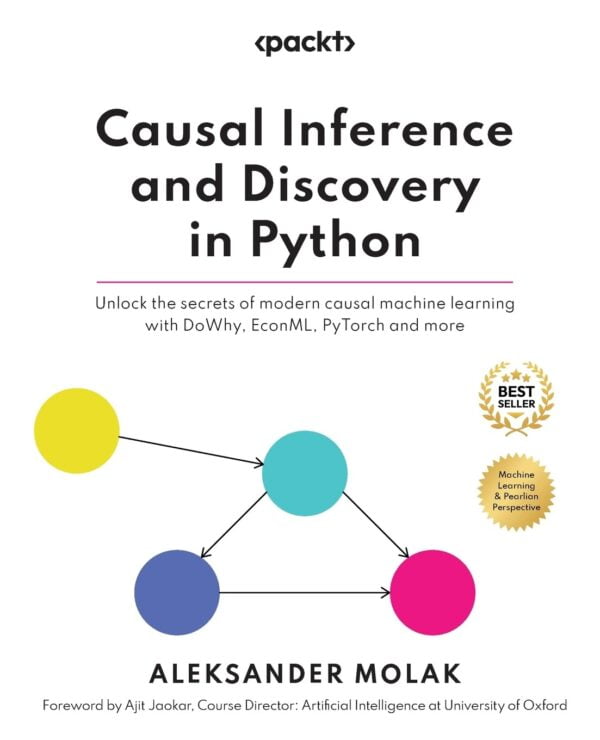 Causal Inference And Discovery In Python: Unlock The Secrets Of Modern Causal Machine Learning With Dowhy, Econml, Pytorch And More