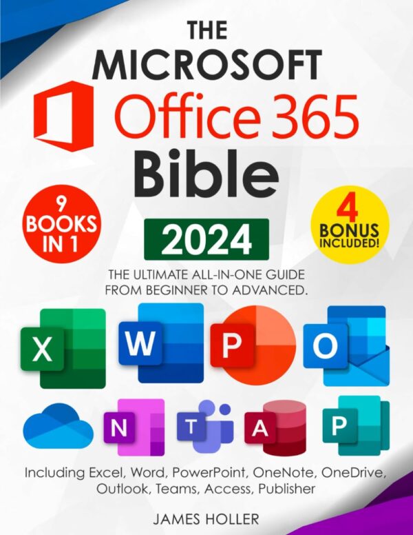 The Microsoft Office 365 Bible: The Most Updated And Complete Guide To Excel, Word, Powerpoint, Outlook, Onenote, Onedrive, Teams, Access, And Publisher From Beginners To Advanced