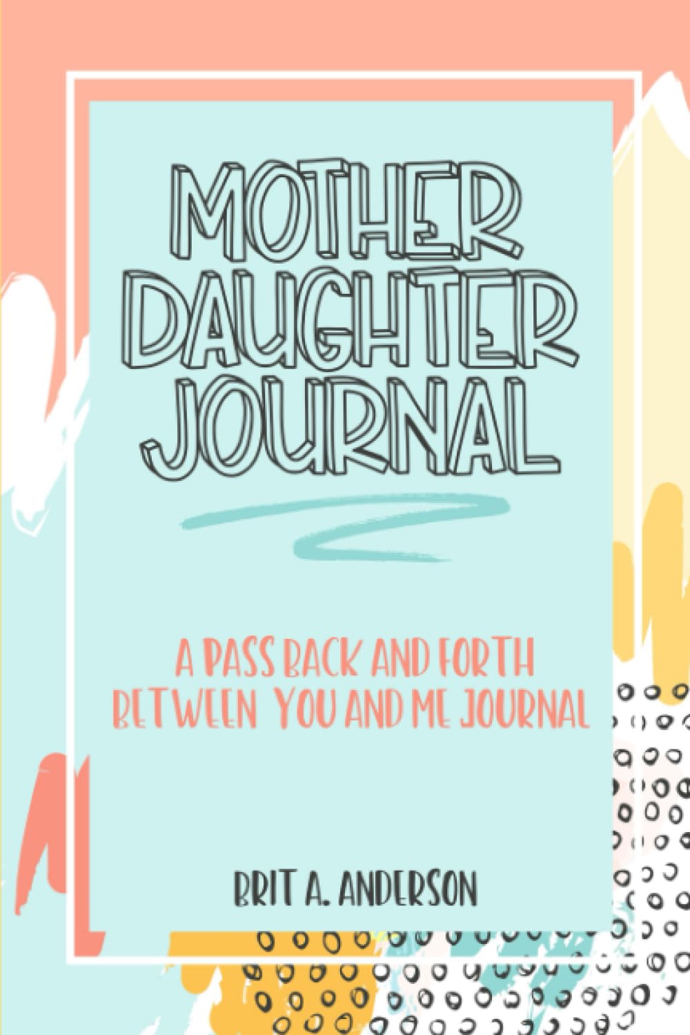 Mother Daughter Journal Pass Back And Forth Between You and Me: A Fun No Stress Just Between Us Journal For Moms And Daughters (Guided Journal For … Makes A Unique Gift For Mom On Mothers Day)