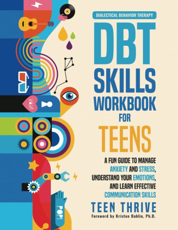 The Dbt Skills Workbook For Teens: A Fun Guide To Manage Anxiety And Stress, Understand Your Emotions And Learn Effective Communication Skills (New Books For Teens)