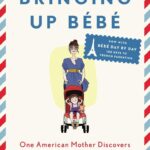 Bringing Up B?b?: One American Mother Discovers the Wisdom of French Parenting