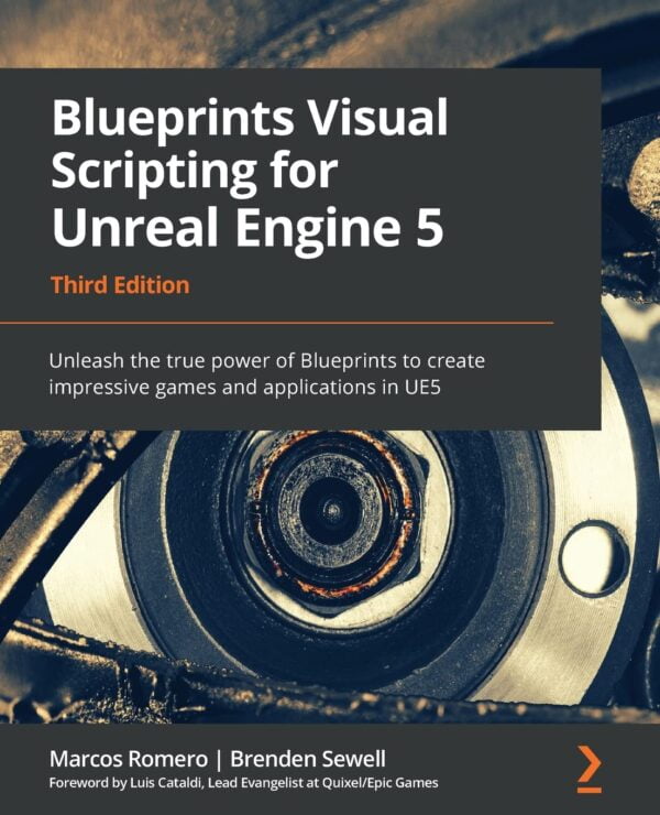 Blueprints Visual Scripting For Unreal Engine 5: Unleash The True Power Of Blueprints To Create Impressive Games And Applications In Ue5