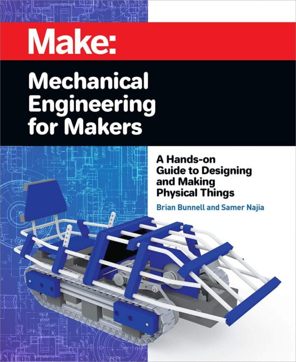 Mechanical Engineering For Makers: A Hands-On Guide To Designing And Making Physical Things