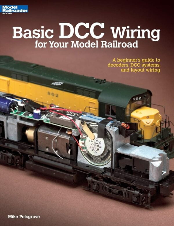 Basic Dcc Wiring For Your Model Railroad: A Beginner'S Guide To Decoders, Dcc Systems, And Layout Wiring