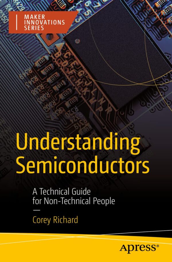 Understanding Semiconductors: A Technical Guide For Non-Technical People (Maker Innovations Series)