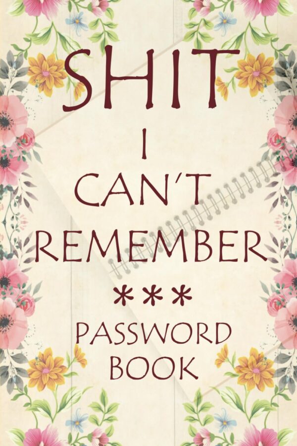 Shit I Can?T Remember: Password Book, Password Log Book, Internet Password Organizer, Alphabetical Password Book,Password Notebook, Password Book Keeper Small 6? X 9?