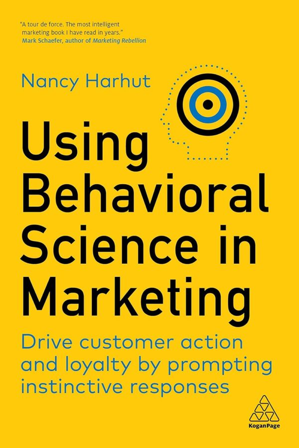 Using Behavioral Science In Marketing: Drive Customer Action And Loyalty By Prompting Instinctive Responses