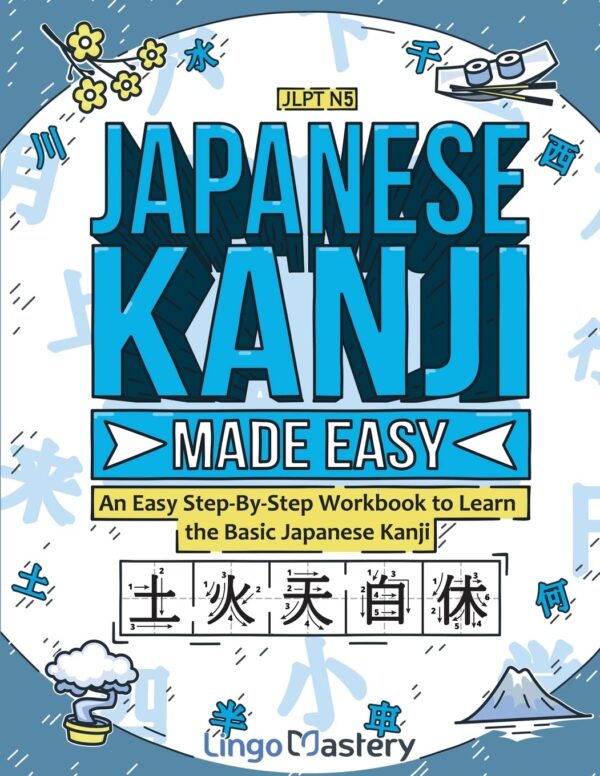 Japanese Kanji Made Easy: An Easy Step-By-Step Workbook To Learn The Basic Japanese Kanji (Jlpt N5)