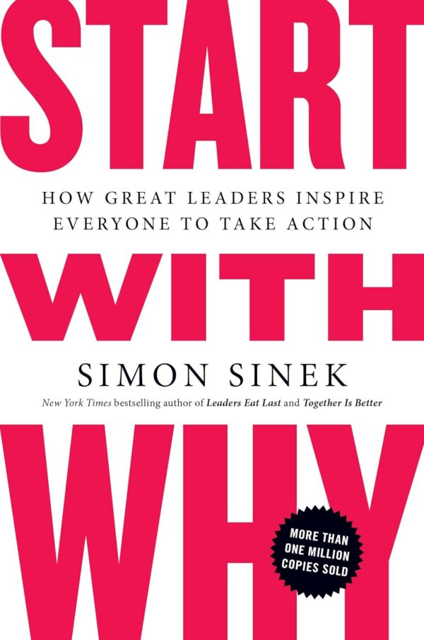 Start With Why: How Great Leaders Inspire Everyone To Take Action