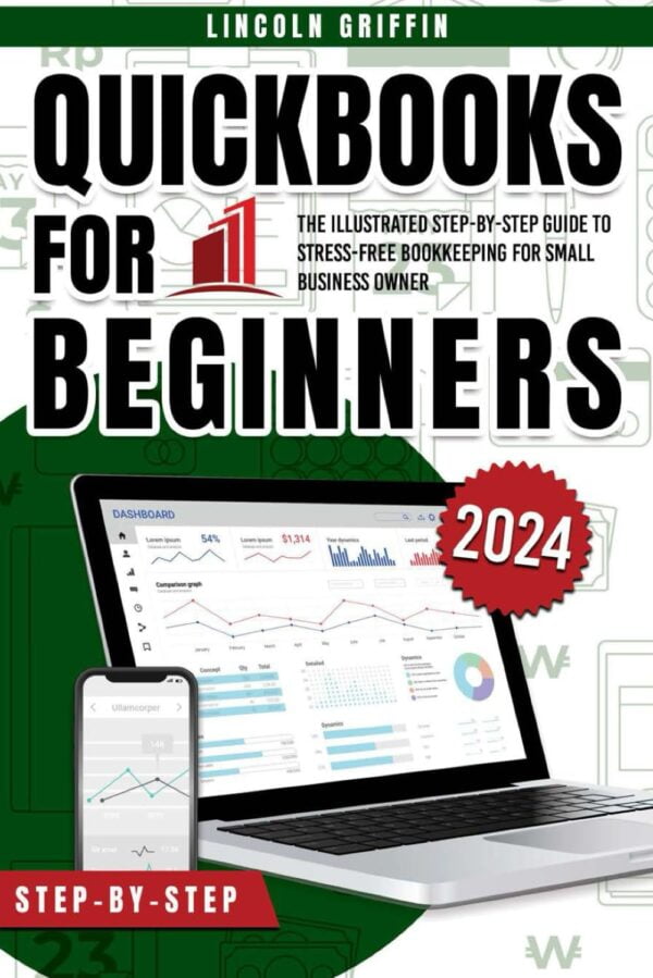 Quickbooks For Beginners: The Illustrated Step-By-Step Guide To Stress-Free Bookkeeping For Small Business Owner