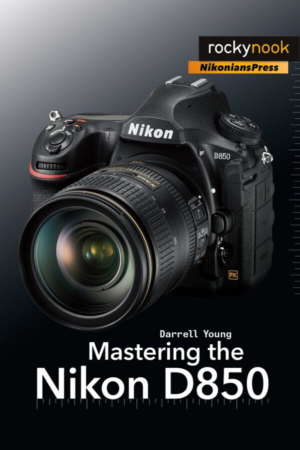 Mastering The Nikon D850 (The Mastering Camera Guide Series)