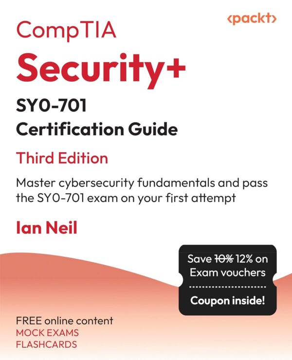 Comptia Security+ Sy0-701 Certification Guide - Third Edition: Master Cybersecurity Fundamentals And Pass The Sy0-701 Exam On Your First Attempt