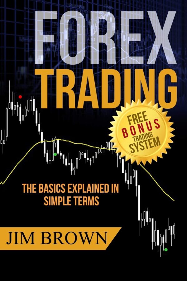 Forex Trading: The Basics Explained In Simple Terms (Forex, Forex Trading System, Forex Trading Strategy, Oil, Precious Metals, Commodities, Stocks, Currency Trading, Bitcoin)