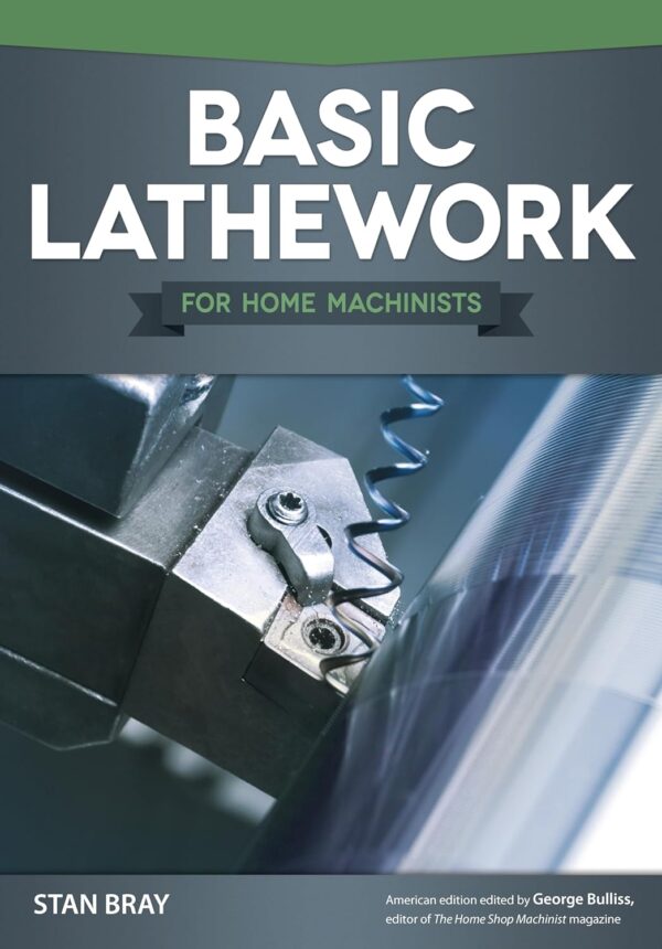 Basic Lathework For Home Machinists (Fox Chapel Publishing) Essential Handbook To The Lathe With Hundreds Of Photos &Amp; Diagrams And Expert Tips &Amp; Advice; Learn To Use Your Lathe To Its Full Potential