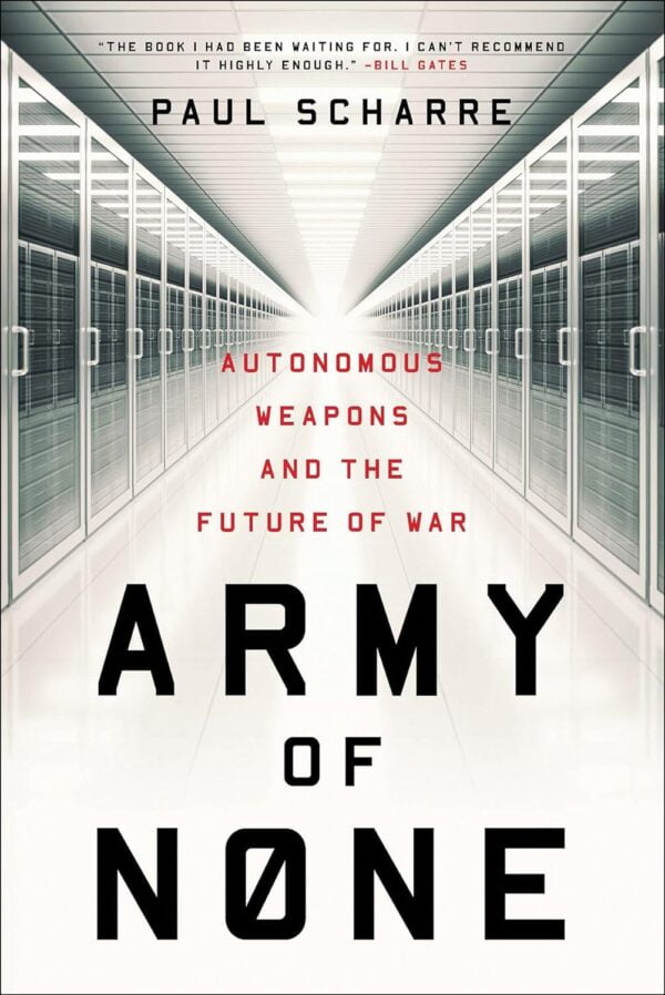 Army Of None: Autonomous Weapons And The Future Of War