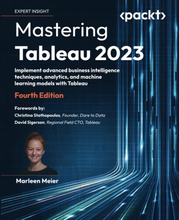 Mastering Tableau 2023 - Fourth Edition: Implement Advanced Business Intelligence Techniques, Analytics, And Machine Learning Models With Tableau