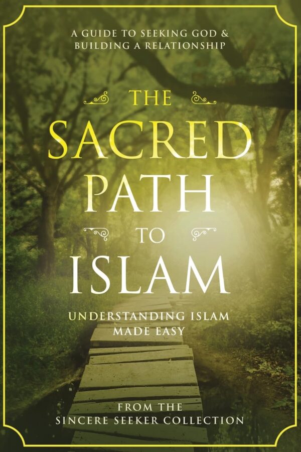 The Sacred Path To Islam: A Guide To Seeking Allah (God) &Amp; Building A Relationship (Understanding Islam | Learn Islam | Basic Beliefs Of Islam | Islam Beliefs And Practices)