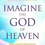 Imagine the God of Heaven: Near-Death Experiences, God?s Revelation, and the Love You?ve Always Wanted