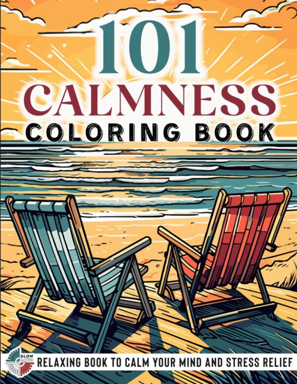 101 Calmness: Adult Coloring Book ? Relaxing Book To Calm Your Mind And Stress Relief ? Beautiful Designs Of Animals, Landscape, Beach, House, Birds, Flowers, And More