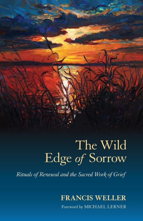 The Wild Edge Of Sorrow: Rituals Of Renewal And The Sacred Work Of Grief