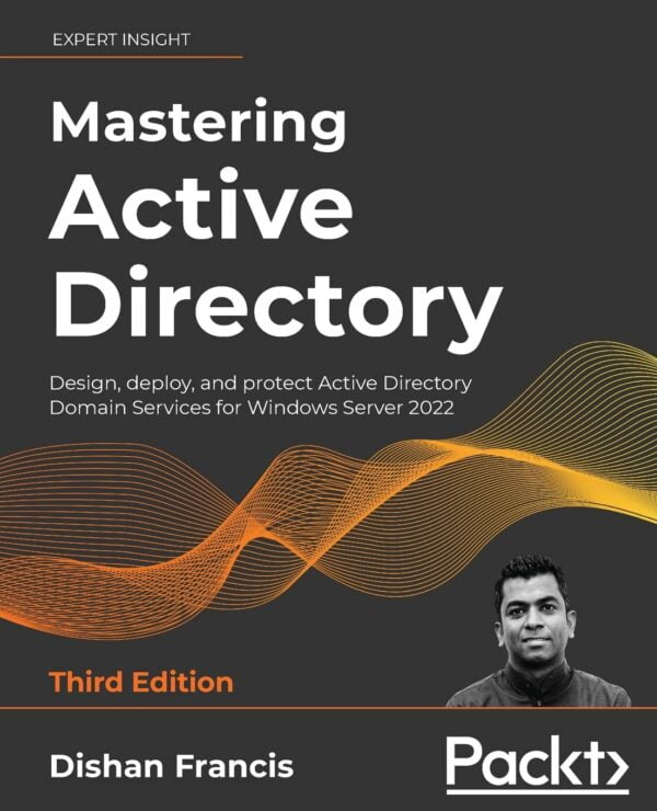 Mastering Active Directory - Third Edition: Design, Deploy, And Protect Active Directory Domain Services For Windows Server 2022