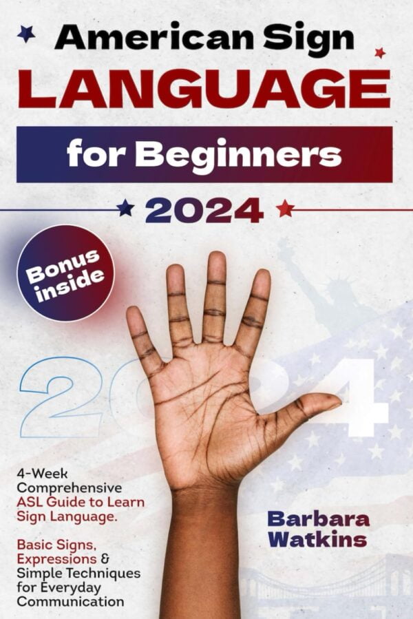 American Sign Language For Beginners: 4-Week Comprehensive Asl Guide To Learn Sign Language. Basic Signs, Expressions &Amp; Simple Techniques For Everyday Communication