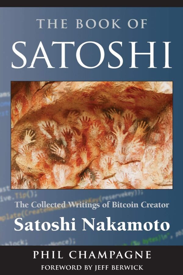 The Book Of Satoshi: The Collected Writings Of Bitcoin Creator Satoshi Nakamoto