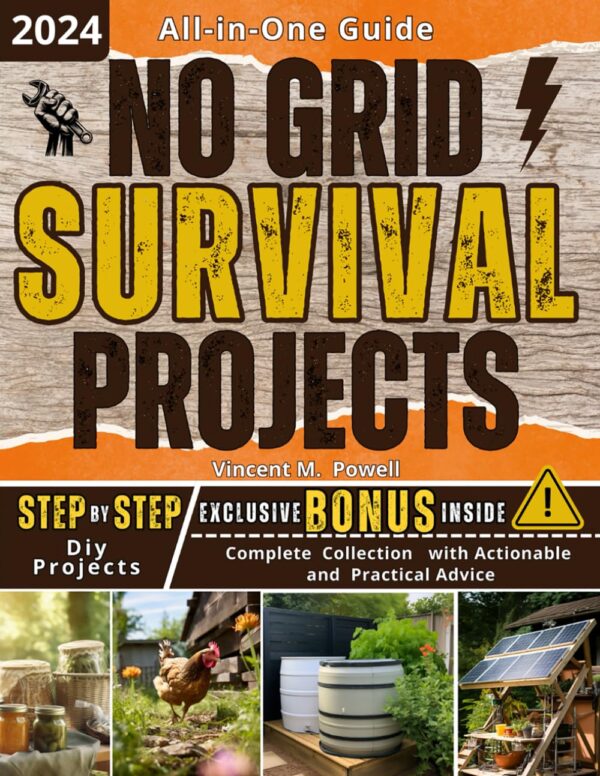 No Grid Survival Projects Book: Unlock Essential Skills, Power Your Life Off-Grid, And Arm Yourself With A Lifesaving First Aid Kit. Your Ultimate Guide To Thrive In Any Situation!