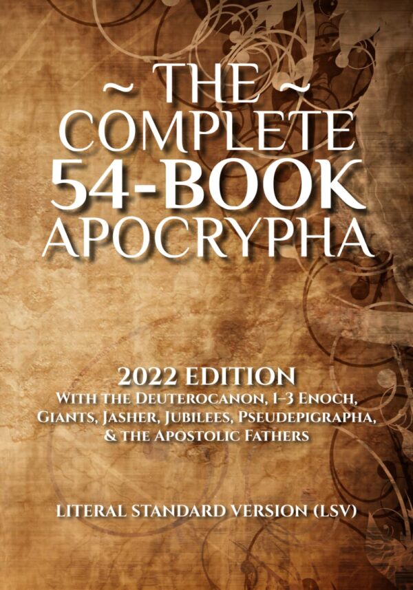 The Complete 54-Book Apocrypha: 2022 Edition With The Deuterocanon, 1-3 Enoch, Giants, Jasher, Jubilees, Pseudepigrapha, &Amp; The Apostolic Fathers