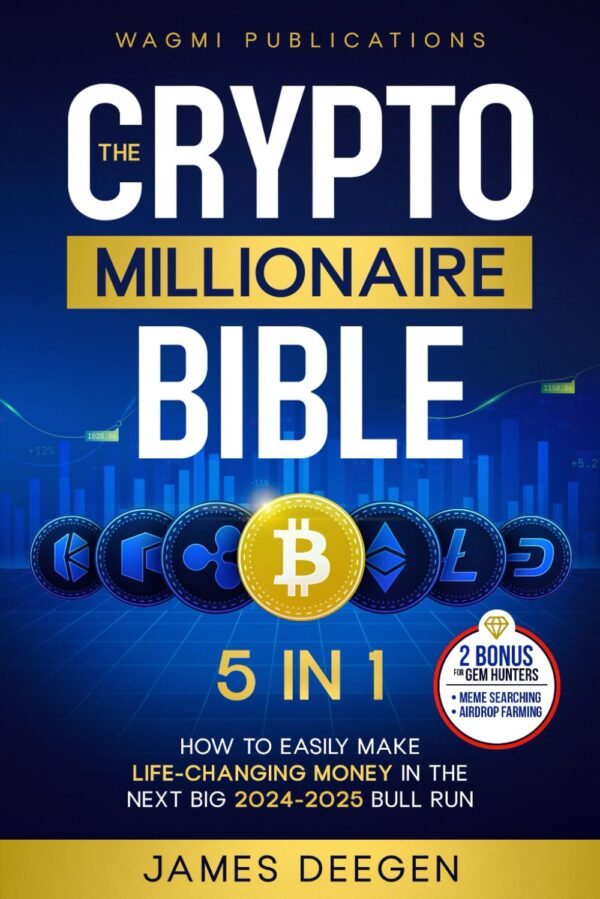 The Crypto Millionaire Bible: [5 In 1] How To Easily Make Life-Changing Money In The Next Big 2024-2025 Bull Run With Smart Investing And Trading Any Cryptocurrency (Altcoins, Meme, Nft, Airdrops)