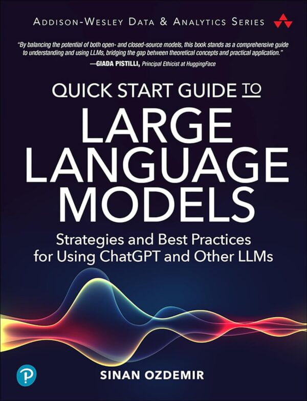 Quick Start Guide To Large Language Models: Strategies And Best Practices For Using Chatgpt And Other Llms (Addison-Wesley Data &Amp; Analytics Series)