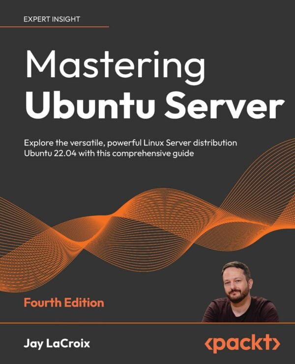 Mastering Ubuntu Server - Fourth Edition: Explore The Versatile, Powerful Linux Server Distribution Ubuntu 22.04 With This Comprehensive Guide