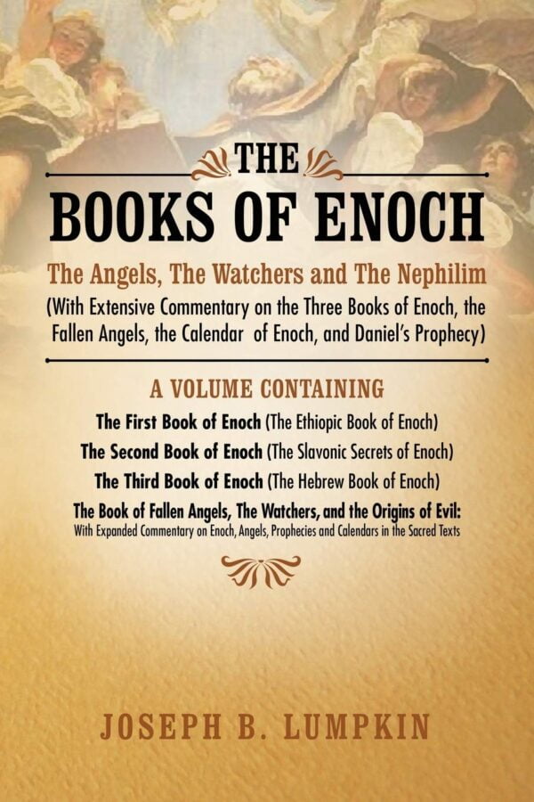 The Books Of Enoch: The Angels, The Watchers And The Nephilim: (With Extensive Commentary On The Three Books Of Enoch, The Fallen Angels, The Calendar Of Enoch, And Daniel'S Prophecy)