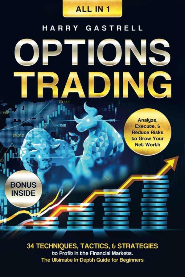 Options Trading [All-In-1]: 34 Techniques, Tactics, &Amp; Strategies To Profit In The Financial Markets. The Ultimate In-Depth Guide For Beginners. Analyze, Execute, &Amp; Reduce Risks To Grow Your Net Worth