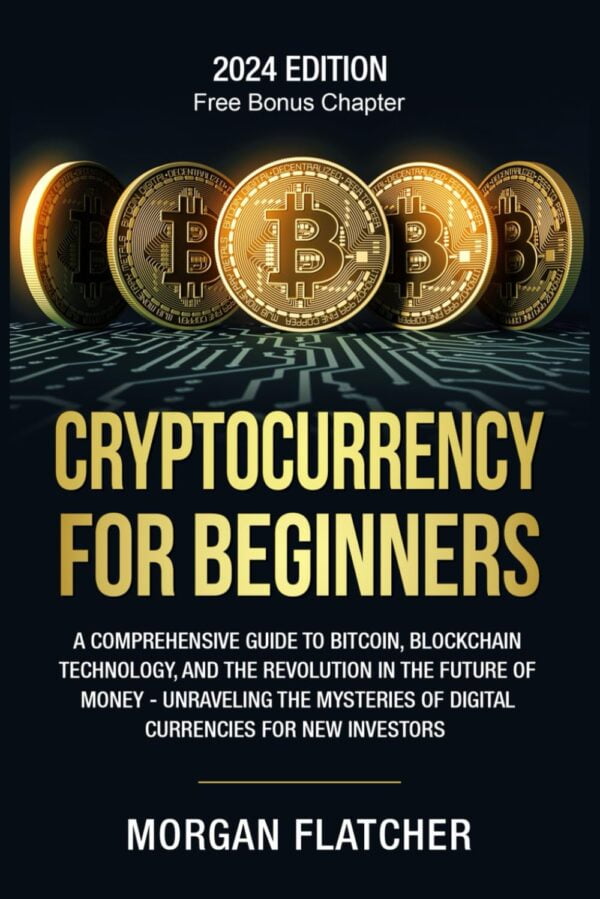 Cryptocurrency For Beginners: A Comprehensive Guide To Bitcoin, Blockchain Technology, And The Revolution In The Future Of Money - Unraveling The Mysteries Of Digital Currencies For New Investors