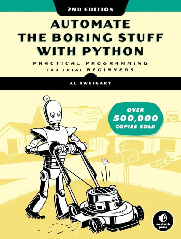 Automate The Boring Stuff With Python, 2Nd Edition: Practical Programming For Total Beginners