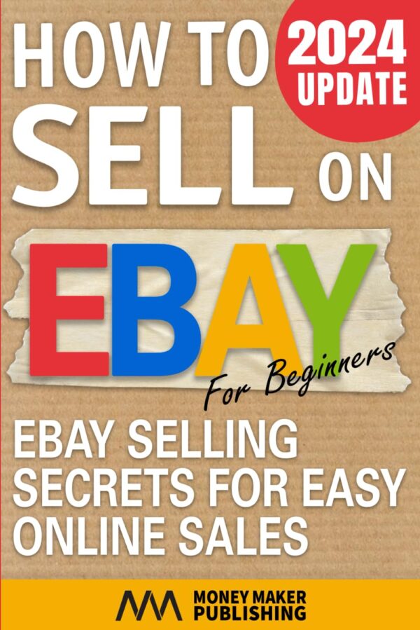 How To Sell On Ebay For Beginners: Ebay Selling Secrets For Easy Online Sales (How To Sell Online For Profit)