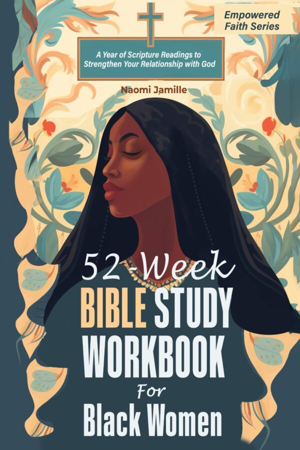 52-Week Bible Study Workbook For Black Women: A Year Of Scripture Readings To Strengthen Your Relationship With God (Empowered Faith Series)