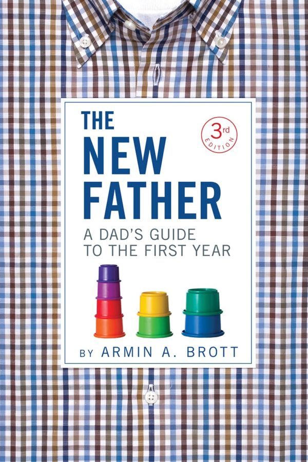 The New Father: A Dad'S Guide To The First Year