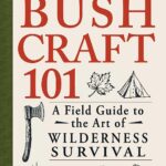 Bushcraft 101: A Field Guide to the Art of Wilderness Survival (Bushcraft Survival Skills Series)