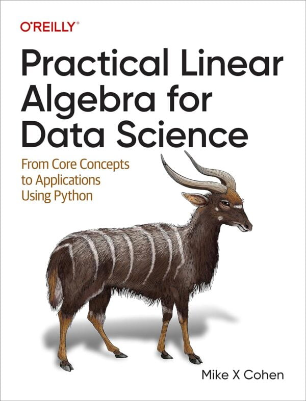 Practical Linear Algebra For Data Science: From Core Concepts To Applications Using Python