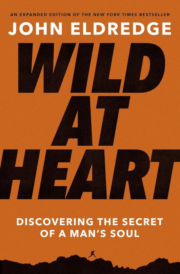 Wild At Heart Expanded Edition: Discovering The Secret Of A Man'S Soul