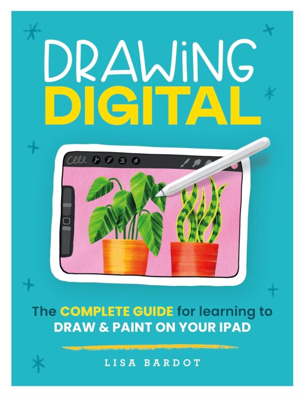 Drawing Digital: The Complete Guide For Learning To Draw &Amp; Paint On Your Ipad